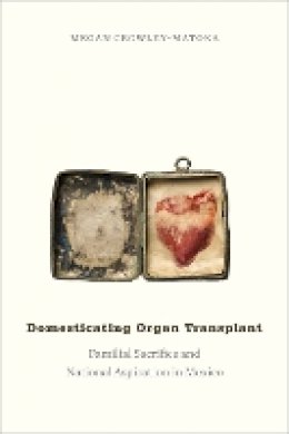 Megan Crowley-Matoka - Domesticating Organ Transplant: Familial Sacrifice and National Aspiration in Mexico - 9780822360520 - V9780822360520