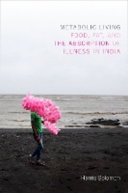 Harris Solomon - Metabolic Living: Food, Fat, and the Absorption of Illness in India - 9780822360872 - V9780822360872
