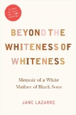 Jane Lazarre - Beyond the Whiteness of Whiteness: Memoir of a White Mother of Black Sons - 9780822361473 - V9780822361473