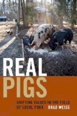 Brad Weiss - Real Pigs: Shifting Values in the Field of Local Pork - 9780822361572 - V9780822361572