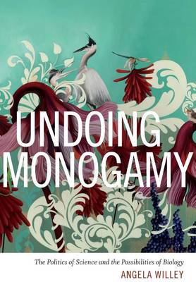Angela Willey - Undoing Monogamy: The Politics of Science and the Possibilities of Biology - 9780822361596 - V9780822361596