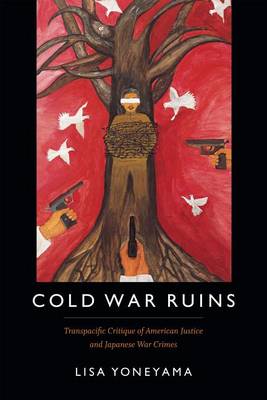 Lisa Yoneyama - Cold War Ruins: Transpacific Critique of American Justice and Japanese War Crimes - 9780822361695 - V9780822361695