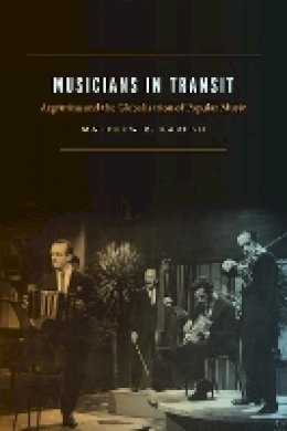 Matthew B. Karush - Musicians in Transit: Argentina and the Globalization of Popular Music - 9780822362166 - V9780822362166