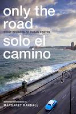 Margaret Randall - Only the Road / Solo el Camino: Eight Decades of Cuban Poetry - 9780822362296 - V9780822362296