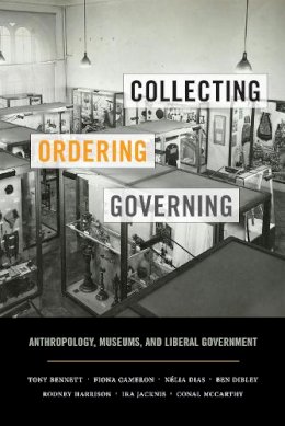 Tony Bennett - Collecting, Ordering, Governing: Anthropology, Museums, and Liberal Government - 9780822362685 - V9780822362685