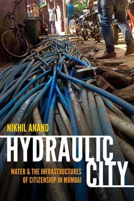 Nikhil Anand - Hydraulic City: Water and the Infrastructures of Citizenship in Mumbai - 9780822362692 - V9780822362692