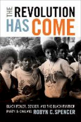 Robyn C. Spencer - The Revolution Has Come: Black Power, Gender, and the Black Panther Party in Oakland - 9780822362753 - V9780822362753
