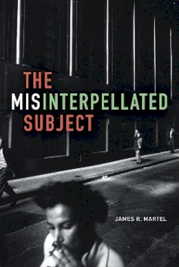 James R. Martel - The Misinterpellated Subject - 9780822362845 - V9780822362845