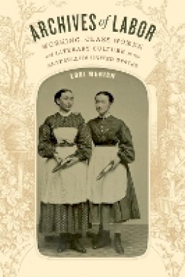 Lori Merish - Archives of Labor: Working-Class Women and Literary Culture in the Antebellum United States - 9780822363224 - V9780822363224