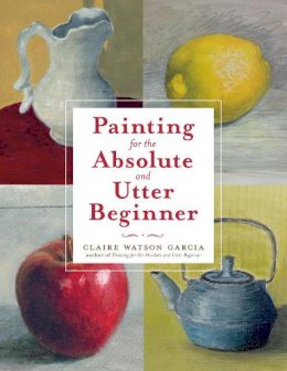 C Watson Garcia - Painting for the Absolute and Utter Beginner - 9780823099474 - V9780823099474