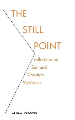 William Johnston - The Still Point: Reflections on Zen and Christian Mysticism - 9780823208616 - V9780823208616 William Johnston - The Still Point: Reflections on Zen and Christian Mysticism - 9780823208616 - V9780823208616
