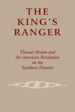 Edward J. Cashin - The King´s Ranger: Thomas Brown and the American Revolution on the Southern Frontier - 9780823219087 - V9780823219087
