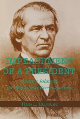 Hans L. Trefousse - Impeachment of a President: Andrew Johnson, the Blacks, and Reconstruction - 9780823219230 - V9780823219230