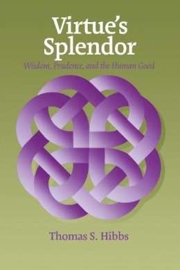 Thomas Hibbs - Virtue´s Splendor: Wisdom, Prudence, and the Human Good - 9780823220434 - V9780823220434