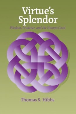 Thomas Hibbs - Virtue´s Splendor: Wisdom, Prudence, and the Human Good - 9780823220441 - V9780823220441