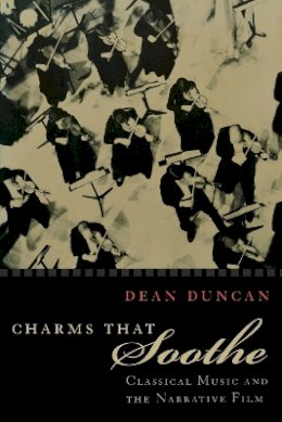Dean Duncan - Charms that Soothe: Classical Music and the Narrative Film - 9780823222803 - V9780823222803