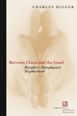 Charles P. Bigger - Between Chora and the Good: Metaphor´s Metaphysical Neighborhood - 9780823223503 - V9780823223503