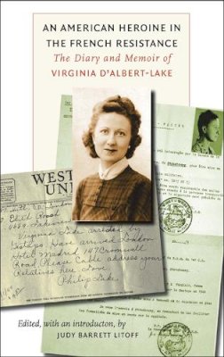 Judy Barrett Litoff (Ed.) - An American Heroine in the French Resistance: The Diary and Memoir of Virginia D´Albert-Lake - 9780823225811 - V9780823225811
