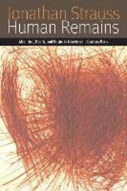 Jonathan Strauss - Human Remains: Medicine, Death, and Desire in Nineteenth-Century Paris - 9780823233809 - V9780823233809 Jonathan Strauss - Human Remains: Medicine, Death, and Desire in Nineteenth-Century Paris - 9780823233809 - V9780823233809
