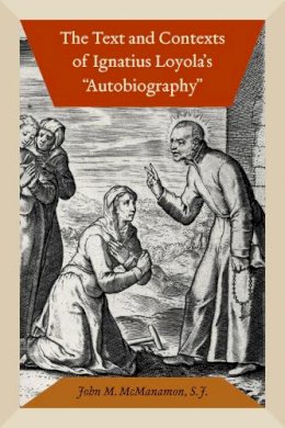 John M. Mcmanamon - The Text and Contexts of Ignatius Loyola´s Autobiography - 9780823245055 - V9780823245055