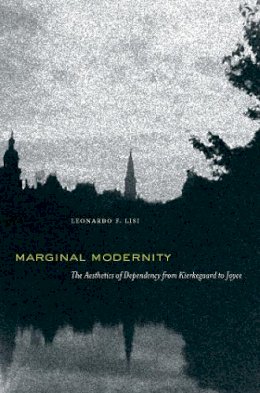 Leonardo F. Lisi - Marginal Modernity: The Aesthetics of Dependency from Kierkegaard to Joyce - 9780823245321 - V9780823245321