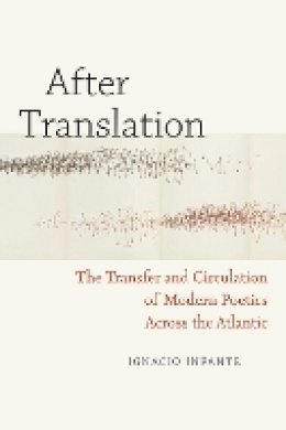 Ignacio Infante - After Translation: The Transfer and Circulation of Modern Poetics Across the Atlantic - 9780823251780 - V9780823251780