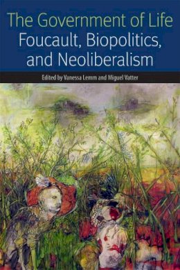 Vanessa Vatter - The Government of Life: Foucault, Biopolitics, and Neoliberalism - 9780823255979 - V9780823255979