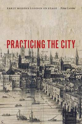 Nina Levine - Practicing the City: Early Modern London on Stage - 9780823267873 - V9780823267873 Nina Levine - Practicing the City: Early Modern London on Stage - 9780823267873 - V9780823267873
