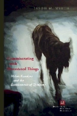 Jason M. Wirth - Commiserating with Devastated Things: Milan Kundera and the Entitlements of Thinking - 9780823268207 - V9780823268207