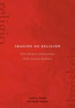 Carlin A. Barton - Imagine No Religion: How Modern Abstractions Hide Ancient Realities - 9780823271207 - V9780823271207