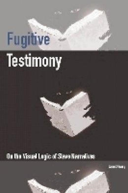 Janet Neary - Fugitive Testimony: On the Visual Logic of Slave Narratives - 9780823272891 - V9780823272891