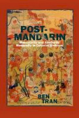 Ben Tran - Post-Mandarin: Masculinity and Aesthetic Modernity in Colonial Vietnam - 9780823273140 - V9780823273140