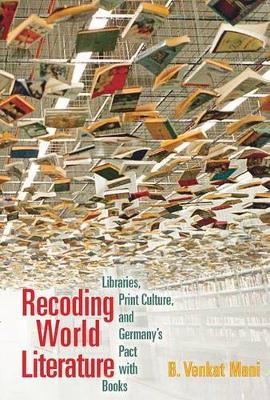 B. Venkat Mani - Recoding World Literature: Libraries, Print Culture, and Germany´s Pact with Books - 9780823273416 - V9780823273416