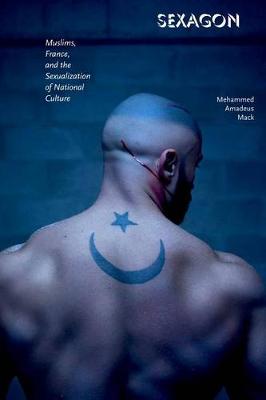 Mehammed Amadeus Mack - Sexagon: Muslims, France, and the Sexualization of National Culture - 9780823274611 - V9780823274611