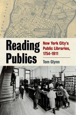 Tom Glynn - Reading Publics: New York City´s Public Libraries, 1754-1911 - 9780823276813 - V9780823276813