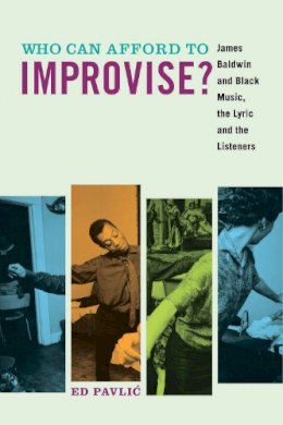 Ed Pavlic - Who Can Afford to Improvise?: James Baldwin and Black Music, the Lyric and the Listeners - 9780823276837 - V9780823276837