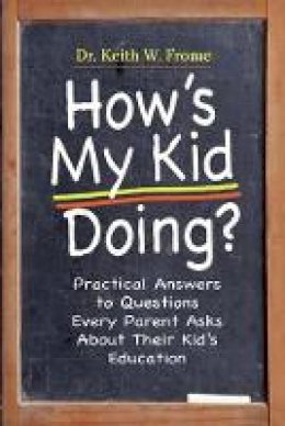 Keith W. Frome - How´s My Kid Doing?: Practical Answers to Questions Every Parent Asks About Their Kid´s Education - 9780824524241 - KCW0008171