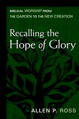 Allen Ross - Recalling the Hope of Glory – Biblical Worship from the Garden to the New Creation - 9780825435782 - V9780825435782