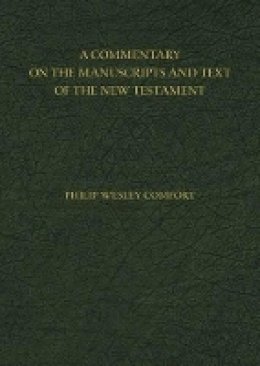 Philip Comfort - A Commentary on the Manuscripts and Text of the New Testament - 9780825443404 - V9780825443404
