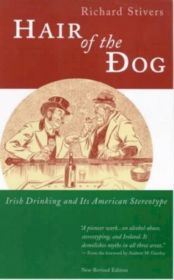 Richard Stivers - Hair of the Dog: Irish Drinking and Its American Stereotype - 9780826412188 - 9780826412188