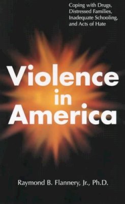 Raymond B. Flannery - Violence in America: Coping with Drugs, Distressed Families, Inadequate Schooling and Acts of Hate - 9780826412225 - KEX0211644