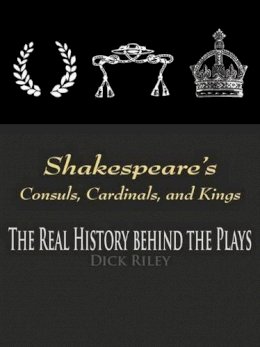 Dick Riley - Shakespeare's Consuls, Cardinals, and Kings: The Real History Behind the Plays - 9780826418807 - V9780826418807