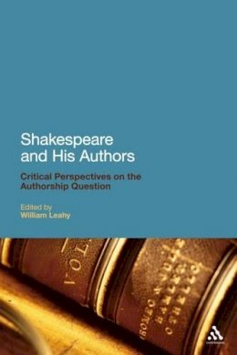 William Leahy - Shakespeare and His Authors: Critical Perspectives on the Authorship Question - 9780826426116 - V9780826426116