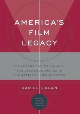 Daniel Eagan - America's Film Legacy: The Authoritative Guide to the Landmark Movies in the National Film Registry - 9780826429773 - V9780826429773