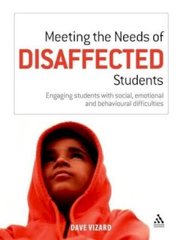 Dave Vizard - Meeting the Needs of Disaffected Students: Engaging students with social, emotional and behavioural difficulties - 9780826434654 - V9780826434654