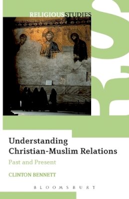 Dr. Clinton Bennett - Understanding Christian-Muslim Relations: Past and Present - 9780826487834 - V9780826487834