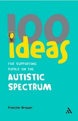 Francine Brower - 100 Ideas for Supporting Pupils on the Autistic Spectrum (Continuums One Hundreds) - 9780826494214 - V9780826494214