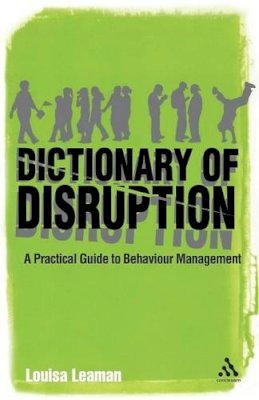 Louisa Leaman - The Dictionary of Disruption: A Practical Guide to Behaviour Management (Practical Teaching Guides) - 9780826494665 - V9780826494665