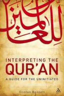 Bennett  Clinton - Interpreting the Qur'an: A Guide for the Uninitiated - 9780826499448 - V9780826499448