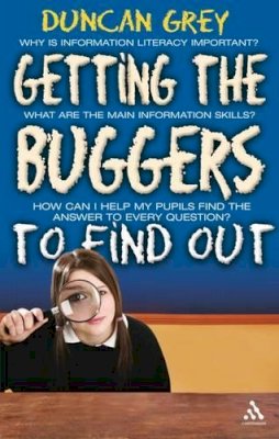 Duncan Grey - Getting the Buggers to Find Out: Information Skills and Learning How to Learn - 9780826499738 - V9780826499738
